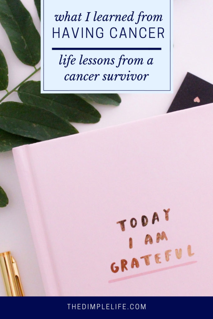 Life lessons that cancer has taught me | As a cancer survivor, I can look back now and see that a positive outcome from the experience is the many life lessons learned. Whether you're fighting cancer now, a survivor, or simply on a mission to live your best life, I think you'll find both inspiration and motivation in this post. Click to read it now or pin it for later! | The Dimple Life #thedimplelife #lifelessons #cancersurvivor #bestlife #inspiration #motivation