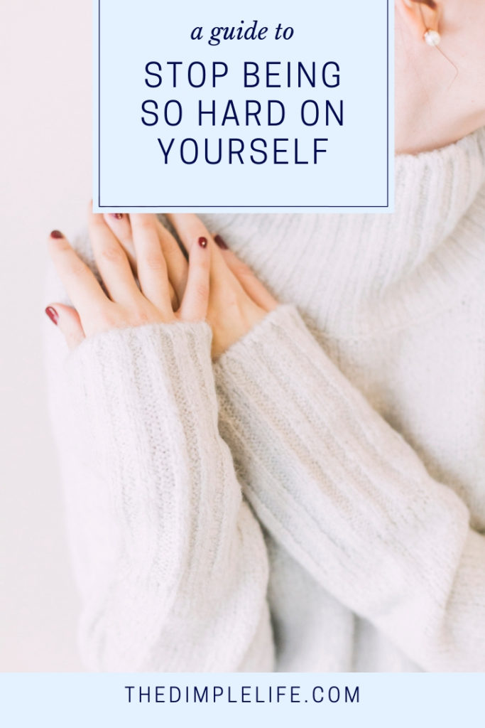 A guide to stop being so hard on yourself | Self love tips for stopping the negative self talk and being kind to yourself. The Dimple Life #thedimplelife #selflove #selfcare #mindset